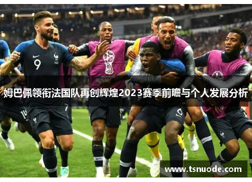 姆巴佩领衔法国队再创辉煌2023赛季前瞻与个人发展分析