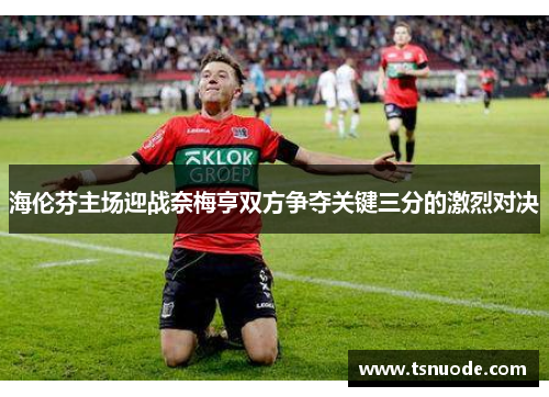 海伦芬主场迎战奈梅亨双方争夺关键三分的激烈对决