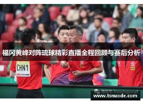 福冈黄峰对阵琉球精彩直播全程回顾与赛后分析