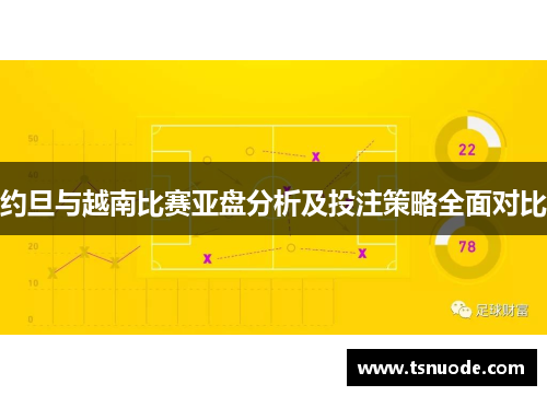 约旦与越南比赛亚盘分析及投注策略全面对比