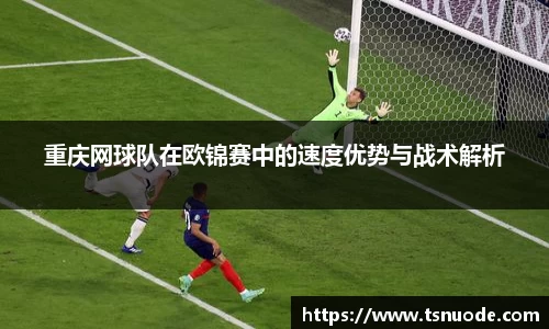 重庆网球队在欧锦赛中的速度优势与战术解析