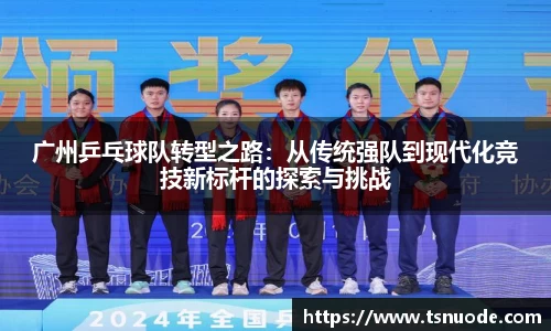 广州乒乓球队转型之路：从传统强队到现代化竞技新标杆的探索与挑战