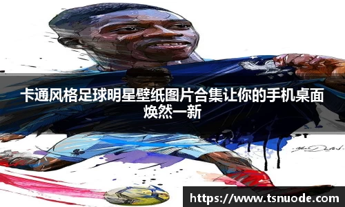 卡通风格足球明星壁纸图片合集让你的手机桌面焕然一新